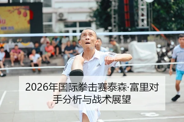 2026年国际拳击赛泰森·富里对手分析与战术展望（Kaiyuan）